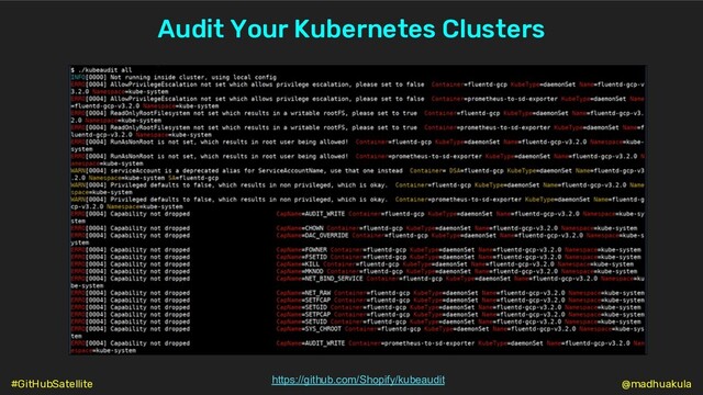 Audit Your Kubernetes Clusters
https://github.com/Shopify/kubeaudit @madhuakula
#GitHubSatellite
