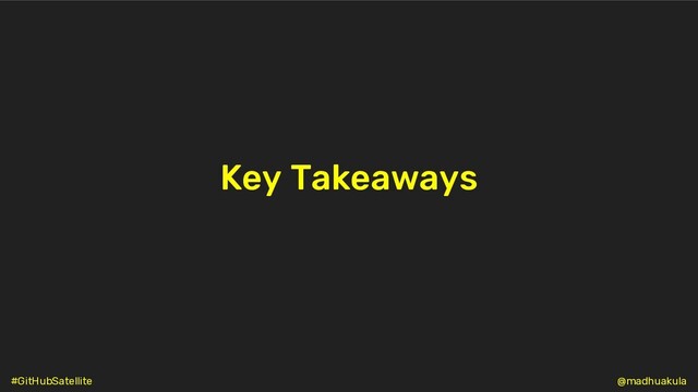 Key Takeaways
@madhuakula
#GitHubSatellite
