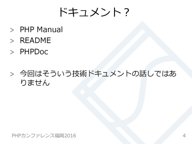 ドキュメント？
  PHP  Manual
  README
  PHPDoc
  今回はそういう技術ドキュメントの話しではあ
りません
4
PHPカンファレンス福岡2016  
