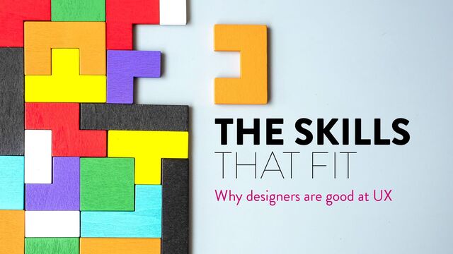 @marktimemedia
THE SKILLS
THAT FIT
Why designers are good at UX
