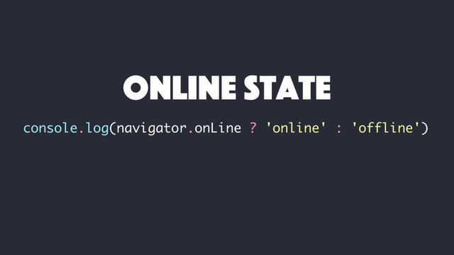 console.log(navigator.onLine ? 'online' : 'offline')
online state
