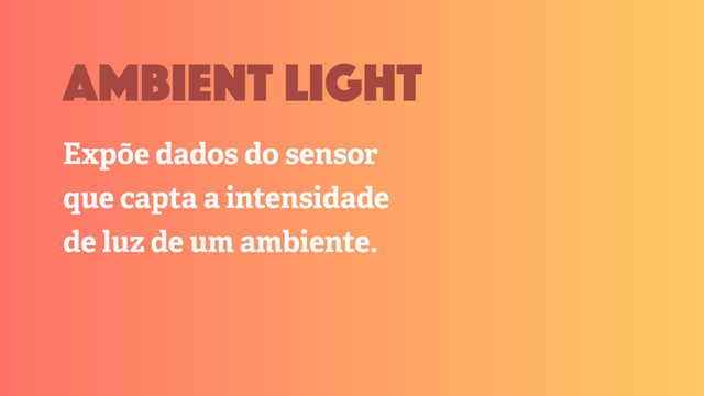 Expõe dados do sensor
que capta a intensidade
de luz de um ambiente.
ambient light
