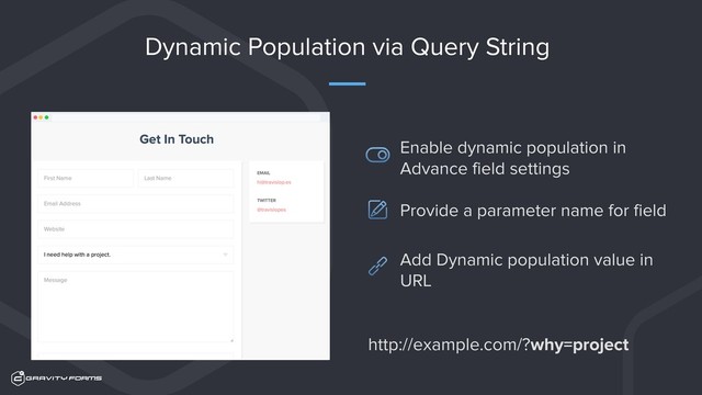 Resize This Window
Dynamic Population via Query String
http://example.com/?why=project
Enable dynamic population in
Advance field settings 
 
Provide a parameter name for field 
Add Dynamic population value in
URL
