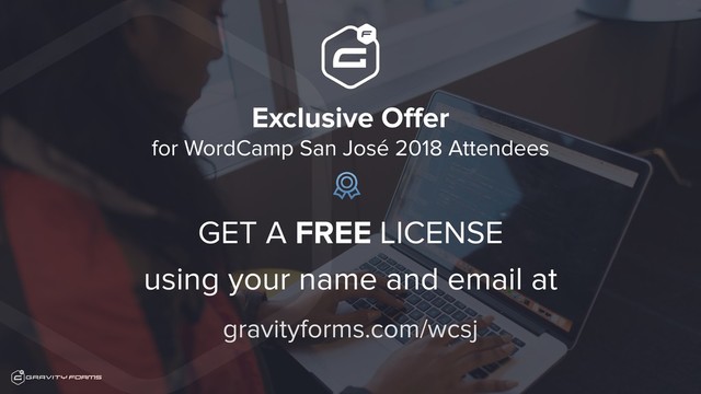 Exclusive Offer  
for WordCamp San José 2018 Attendees
GET A FREE LICENSE 
using your name and email at
gravityforms.com/wcsj
