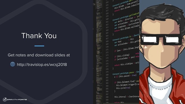 Thank You
Get notes and download slides at
http://travislop.es/wcsj2018
