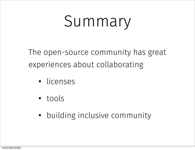 Summary
The open-source community has great
experiences about collaborating
• licenses
• tools
• building inclusive community
13年8⽉月28⽇日星期三
