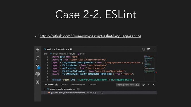 Case 2-2. ESLint
- https://github.com/Quramy/typescript-eslint-language-service
-
