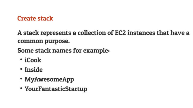 Create stack
A stack represents a collection of EC2 instances that have a
common purpose.
Some stack names for example:
↟iCook
↟Inside
↟MyAwesomeApp
↟YourFantasticStartup

