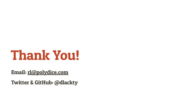 Email: rl@polydice.com
Twitter & GitHub: @dlackty
Thank You!
