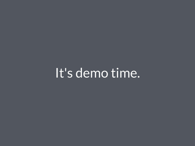 It's demo time.
