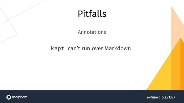 @Guardiola31337
Pitfalls
Annotations
kapt can’t run over Markdown

