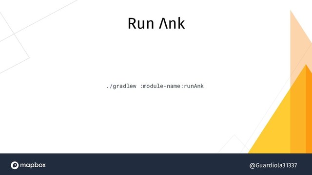 @Guardiola31337
Run Λnk
./gradlew :module-name:runAnk
