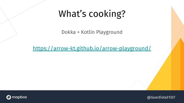 @Guardiola31337
What’s cooking?
Dokka + Kotlin Playground
https://arrow-kt.github.io/arrow-playground/
