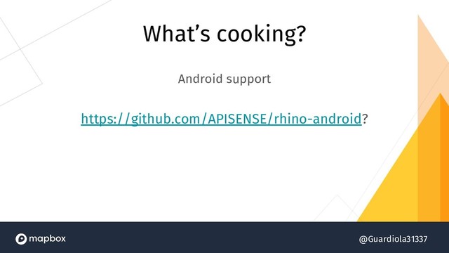 @Guardiola31337
What’s cooking?
Android support
https://github.com/APISENSE/rhino-android?
