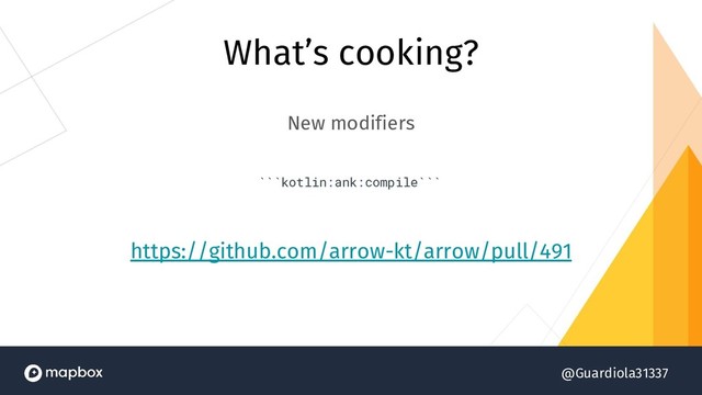 @Guardiola31337
What’s cooking?
New modifiers
```kotlin:ank:compile```
https://github.com/arrow-kt/arrow/pull/491
