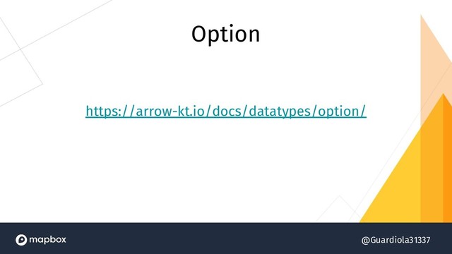 @Guardiola31337
Option
https://arrow-kt.io/docs/datatypes/option/
