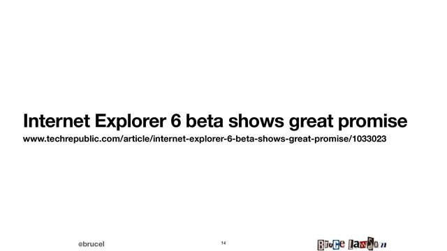 @brucel
Internet Explorer 6 beta shows great promise
www.techrepublic.com/article/internet-explorer-6-beta-shows-great-promise/1033023
14
