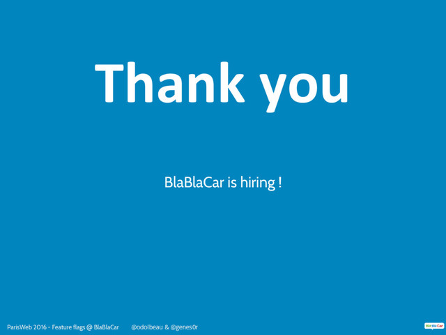 ParisWeb 2016 - Feature flags @ BlaBlaCar @odolbeau & @genes0r
Thank you
BlaBlaCar is hiring !
