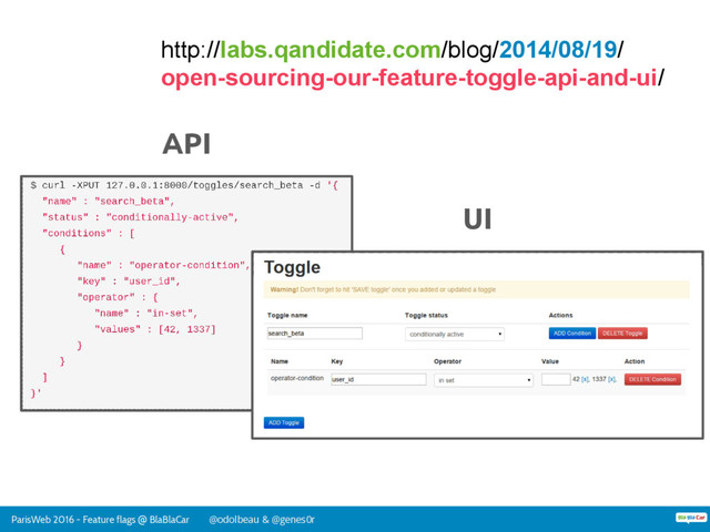 ParisWeb 2016 - Feature flags @ BlaBlaCar @odolbeau & @genes0r
http://labs.qandidate.com/blog/2014/08/19/
open-sourcing-our-feature-toggle-api-and-ui/
API
UI
