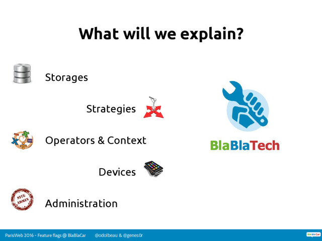 ParisWeb 2016 - Feature flags @ BlaBlaCar @odolbeau & @genes0r
What will we explain?
Storages
Strategies
Operators & Context
Devices
Administration

