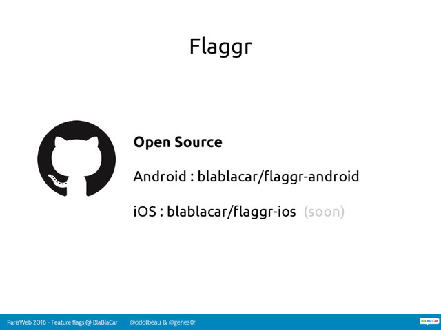 ParisWeb 2016 - Feature flags @ BlaBlaCar @odolbeau & @genes0r
Flaggr
Open Source
Android : blablacar/flaggr-android
iOS : blablacar/flaggr-ios (soon)
