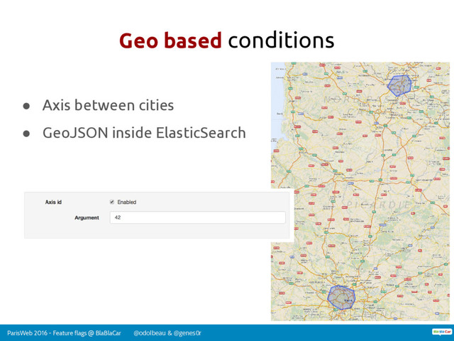 ParisWeb 2016 - Feature flags @ BlaBlaCar @odolbeau & @genes0r
Geo based conditions
● Axis between cities
● GeoJSON inside ElasticSearch
