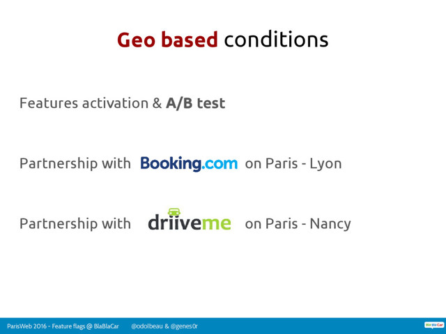 ParisWeb 2016 - Feature flags @ BlaBlaCar @odolbeau & @genes0r
Features activation & A/B test
Partnership with on Paris - Lyon
Partnership with on Paris - Nancy
Geo based conditions

