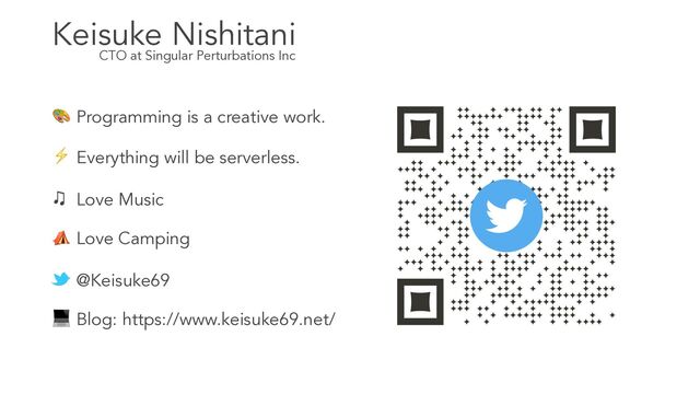 CTO at Singular Perturbations Inc
Keisuke Nishitani
@Keisuke69
Programming is a creative work.
🎨
Love Music
♫
Love Camping
⛺
Blog: https://www.keisuke69.net/
💻
Everything will be serverless.
⚡
