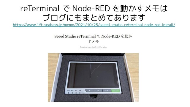 reTerminal で Node-RED を動かすメモは
ブログにもまとめてあります
https://www.1ft-seabass.jp/memo/2021/10/25/seeed-studio-reterminal-node-red-install/
