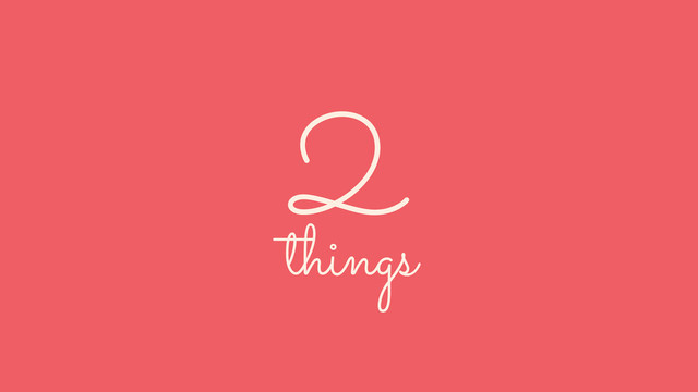 2
things
