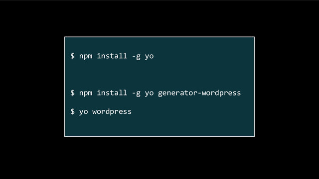 $ npm install -g yo
$ npm install -g yo generator-wordpress
$ yo wordpress
