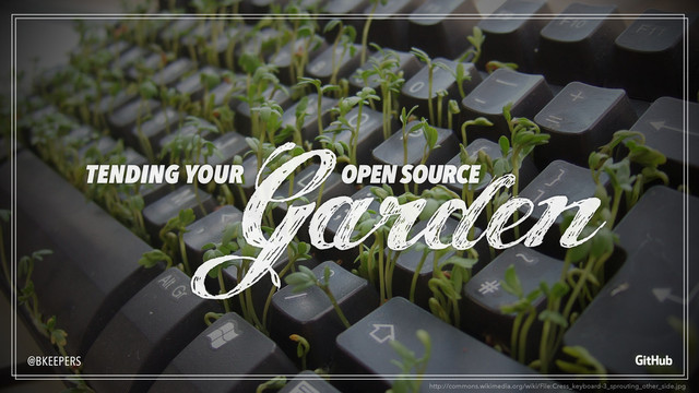 http://commons.wikimedia.org/wiki/File:Cress_keyboard-3_sprouting_other_side.jpg
Garden
@BKEEPERS
TENDING YOUR OPEN SOURCE
!
