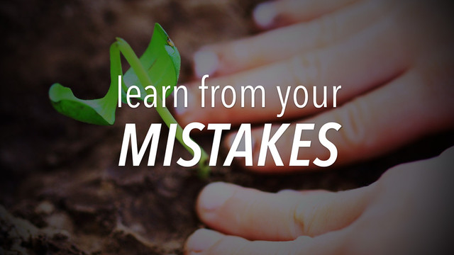 learn from your
MISTAKES
