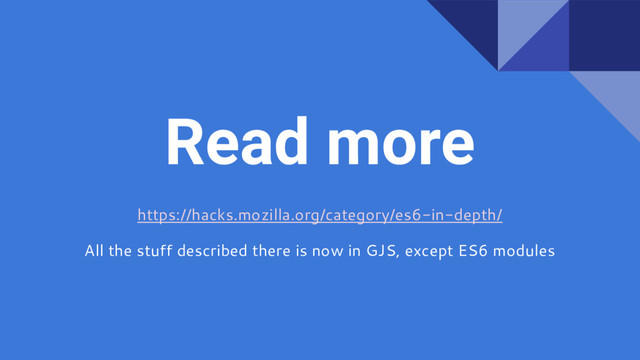 Read more
https://hacks.mozilla.org/category/es6-in-depth/
All the stuff described there is now in GJS, except ES6 modules
