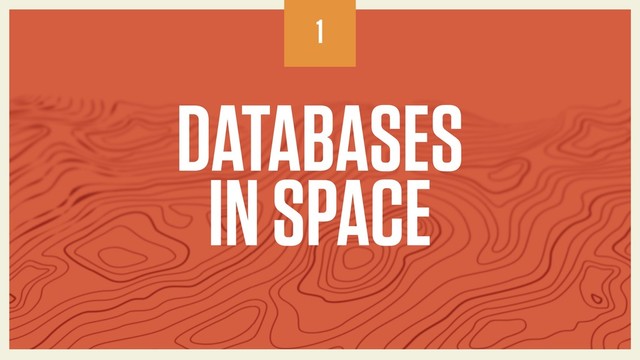 1
DATABASES 
IN SPACE
