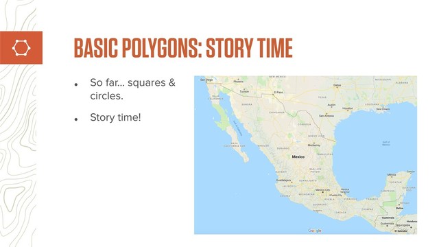 • So far… squares &
circles.
• Story time!
BASIC POLYGONS: STORY TIME
