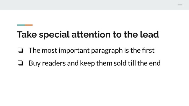 Take special attention to the lead
❏ The most important paragraph is the ﬁrst
❏ Buy readers and keep them sold till the end
