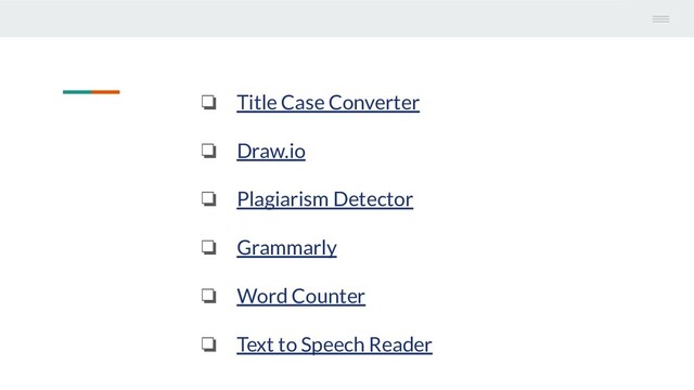 ❏ Title Case Converter
❏ Draw.io
❏ Plagiarism Detector
❏ Grammarly
❏ Word Counter
❏ Text to Speech Reader
