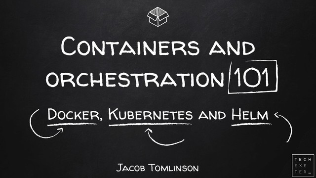 Containers and
orchestration 101
Docker, Kubernetes and Helm
Jacob Tomlinson
