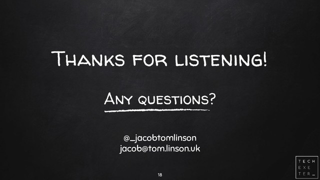 Thanks for listening!
Any questions?
@_jacobtomlinson
jacob@tom.linson.uk
18
