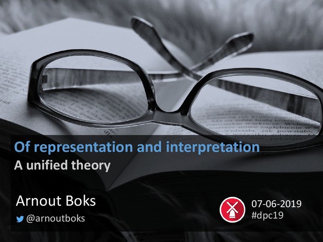Of representation and interpretation
A unified theory
@arnoutboks
Arnout Boks
#dpc19
07-06-2019
