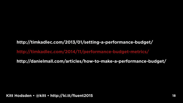Kitt Hodsden • @kitt • http://ki.tt/fluent2015 18
http://timkadlec.com/2013/01/setting-a-performance-budget/
http://timkadlec.com/2014/11/performance-budget-metrics/
http://danielmall.com/articles/how-to-make-a-performance-budget/
