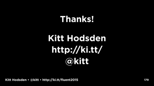 Kitt Hodsden • @kitt • http://ki.tt/fluent2015
Thanks!
Kitt Hodsden
http://ki.tt/
@kitt
179
