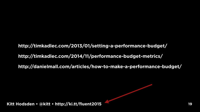Kitt Hodsden • @kitt • http://ki.tt/fluent2015 19
http://timkadlec.com/2013/01/setting-a-performance-budget/
http://timkadlec.com/2014/11/performance-budget-metrics/
http://danielmall.com/articles/how-to-make-a-performance-budget/
