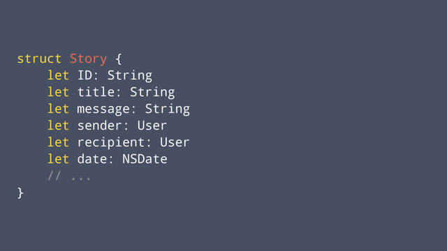 struct Story {
let ID: String
let title: String
let message: String
let sender: User
let recipient: User
let date: NSDate
// ...
}
