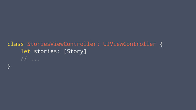 class StoriesViewController: UIViewController {
let stories: [Story]
// ...
}
