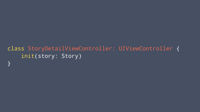 class StoryDetailViewController: UIViewController {
init(story: Story)
}

