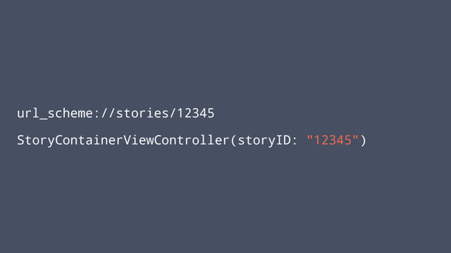 url_scheme://stories/12345
StoryContainerViewController(storyID: "12345")
