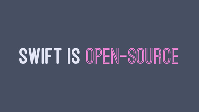 SWIFT IS OPEN-SOURCE
