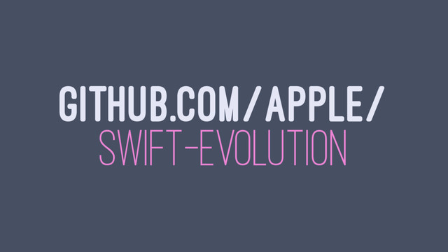 GITHUB.COM/APPLE/
SWIFT-EVOLUTION
